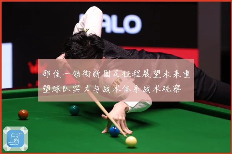 邵佳一领衔新国足征程展望未来重塑球队实力与战术体系战术观察
