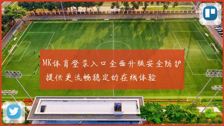 MK体育登录入口全面升级安全防护 提供更流畅稳定的在线体验