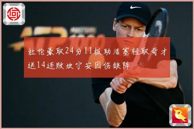 杜伦豪取24分11板助活塞轻取奇才送14连败坎宁安因伤缺阵