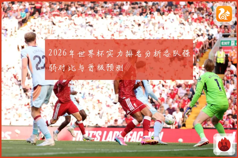 2026年世界杯实力排名分析各队强弱对比与晋级预测