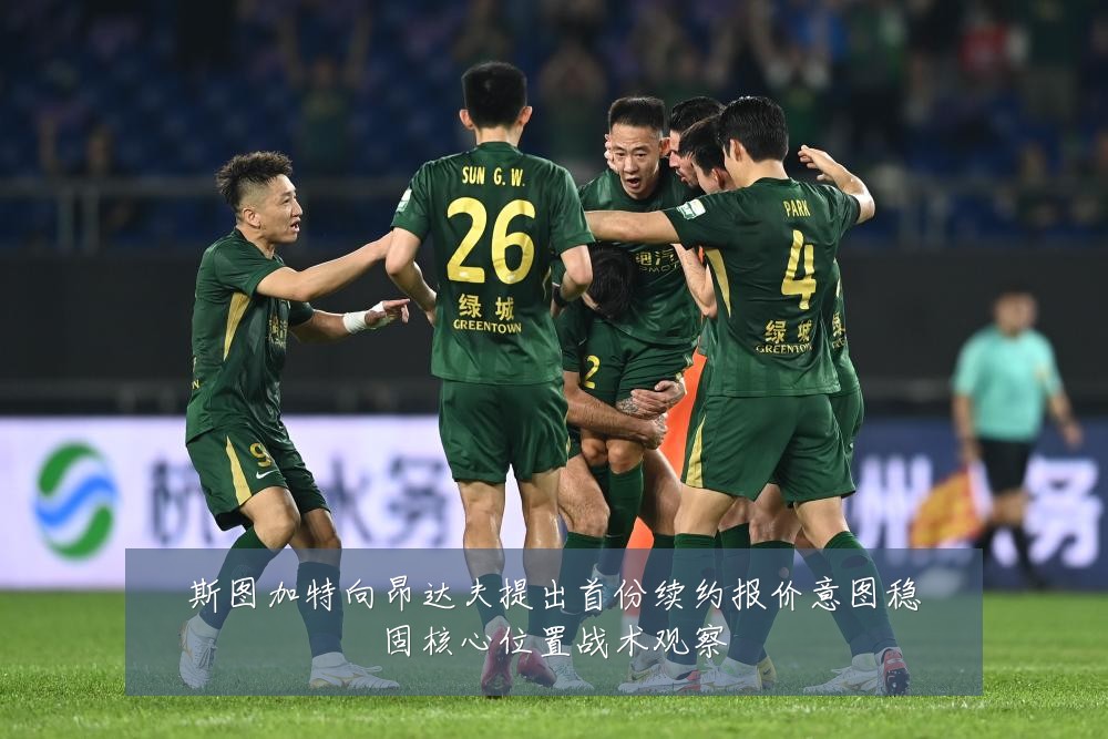 斯图加特向昂达夫提出首份续约报价意图稳固核心位置战术观察