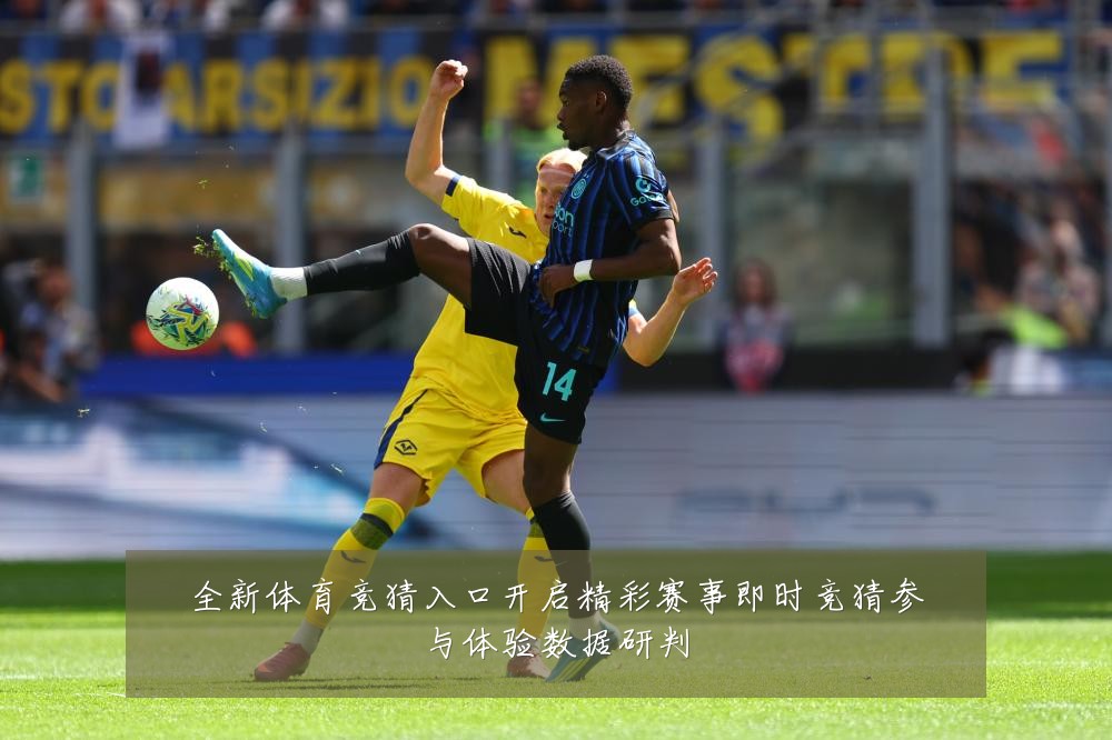 全新体育竞猜入口开启精彩赛事即时竞猜参与体验数据研判